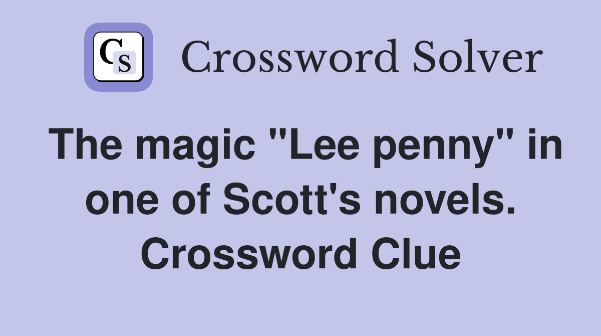 The magic "Lee penny" in one of Scott's novels. Crossword Clue