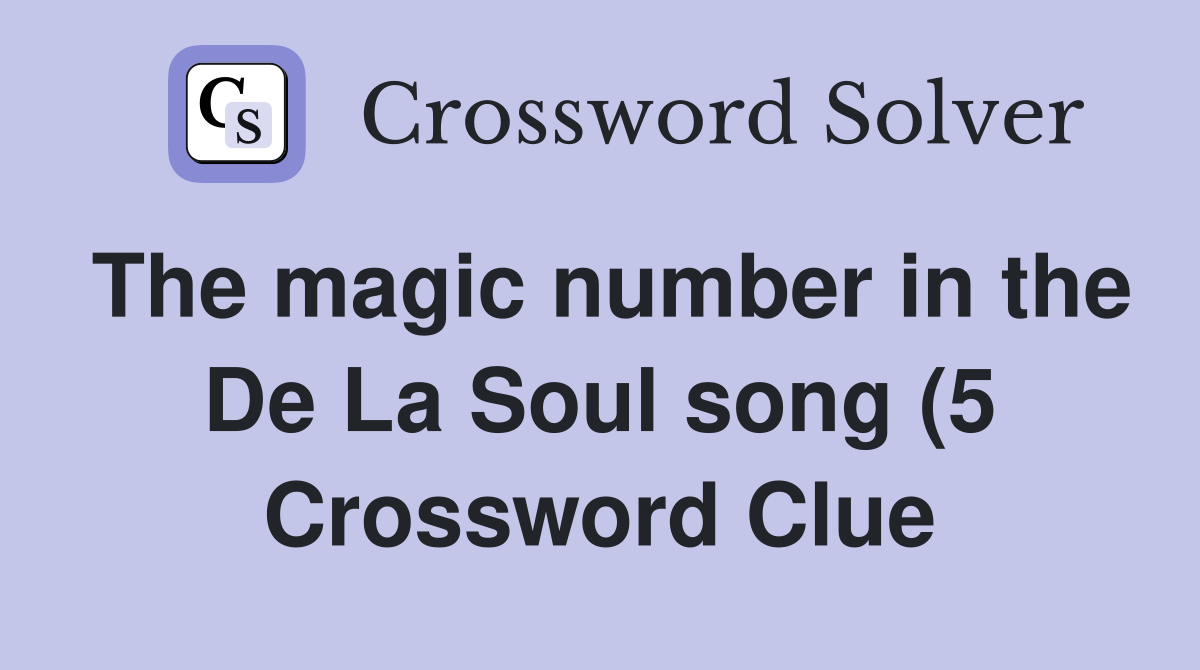 The magic number in the De La Soul song (5) Crossword Clue Answers The magic number in the De La Soul song (5) Crossword Clue Answers