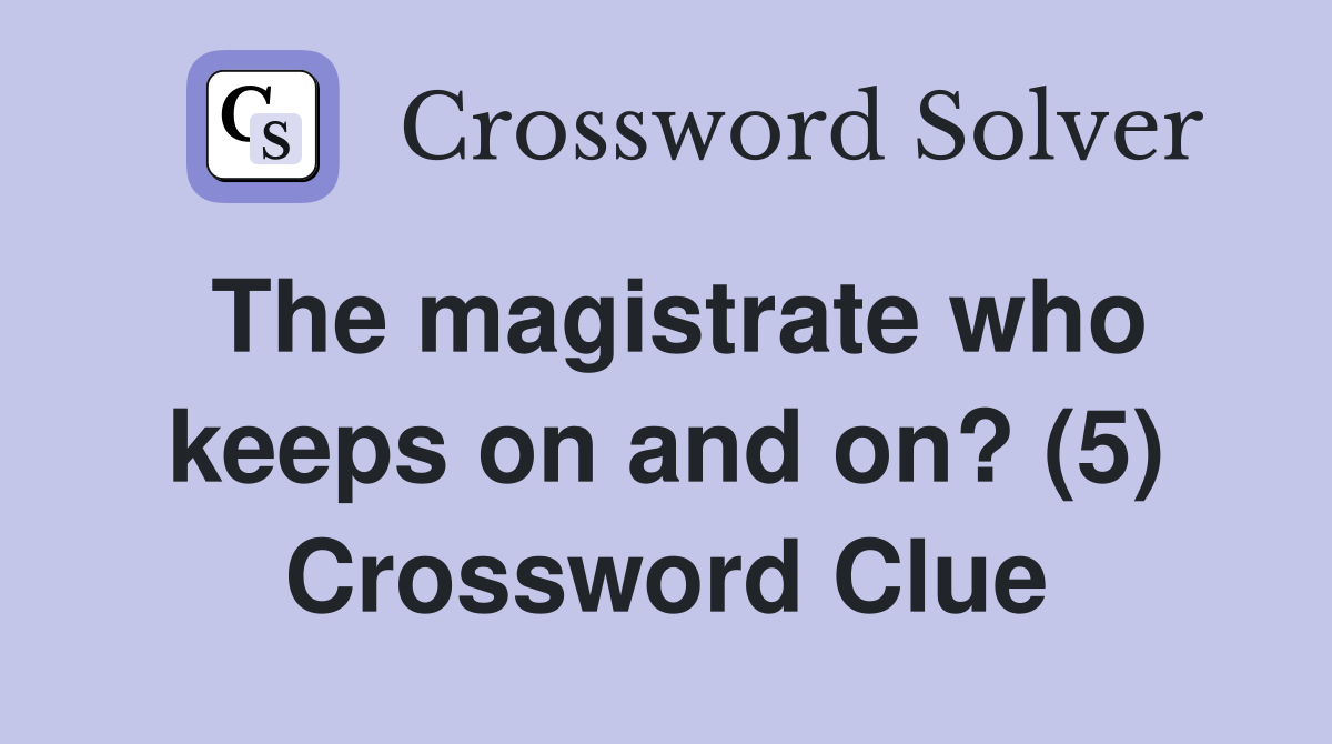 The magistrate who keeps on and on? (5) Crossword Clue