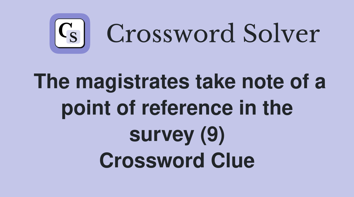 The magistrates take note of a point of reference in the survey (9) Crossword Clue