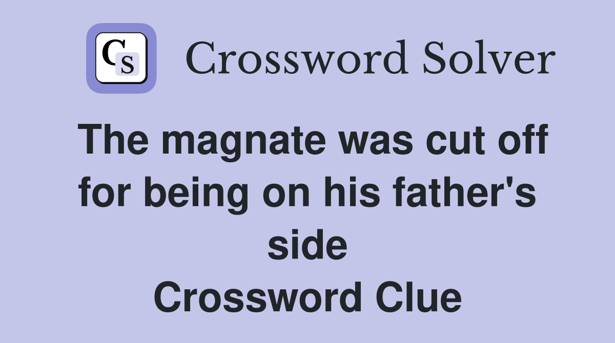 The magnate was cut off for being on his father's side Crossword Clue