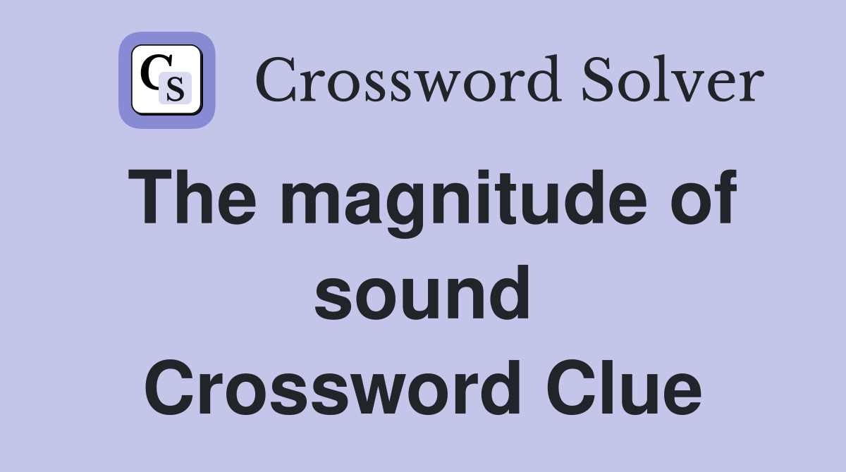 The magnitude of sound Crossword Clue