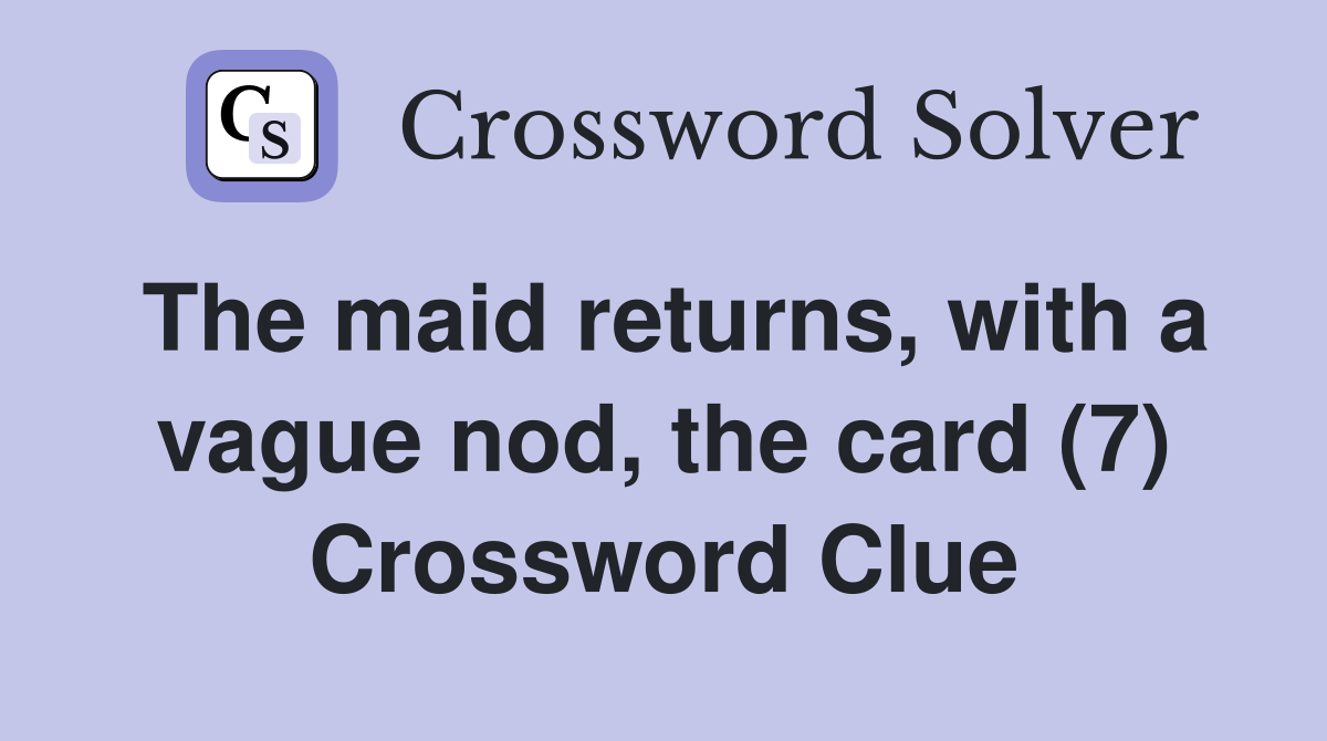 The maid returns, with a vague nod, the card (7) Crossword Clue