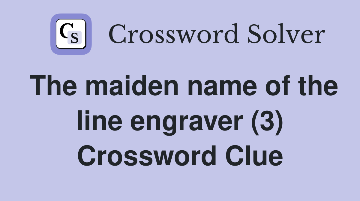 The maiden name of the line engraver (3) Crossword Clue