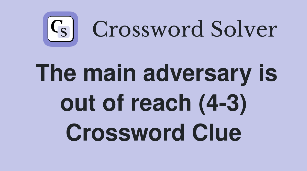 The main adversary is out of reach (4-3) Crossword Clue