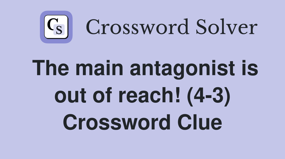 The main antagonist is out of reach! (4-3) Crossword Clue