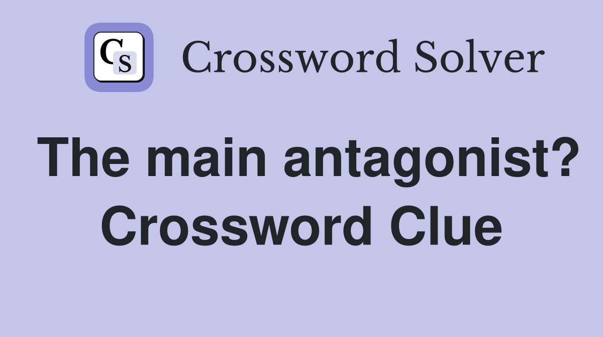 The main antagonist? Crossword Clue
