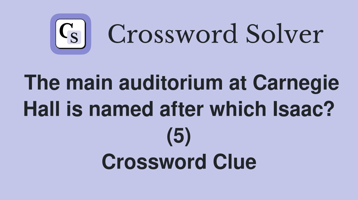 The main auditorium at Carnegie Hall is named after which Isaac? (5) Crossword Clue