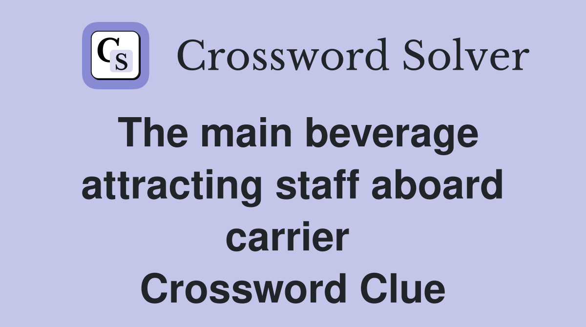 The main beverage attracting staff aboard carrier  Crossword Clue