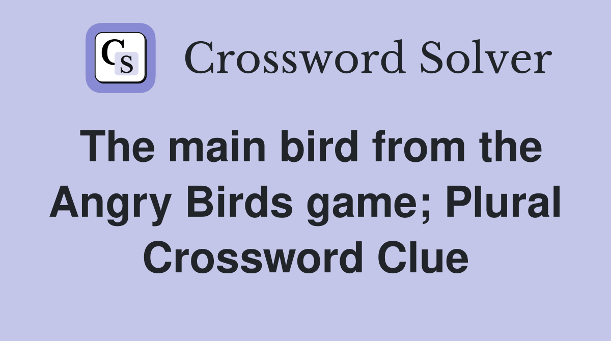 The main bird from the Angry Birds game; Plural Crossword Clue