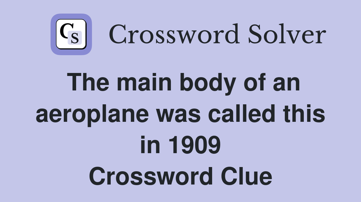 The main body of an aeroplane was called this in 1909 Crossword Clue