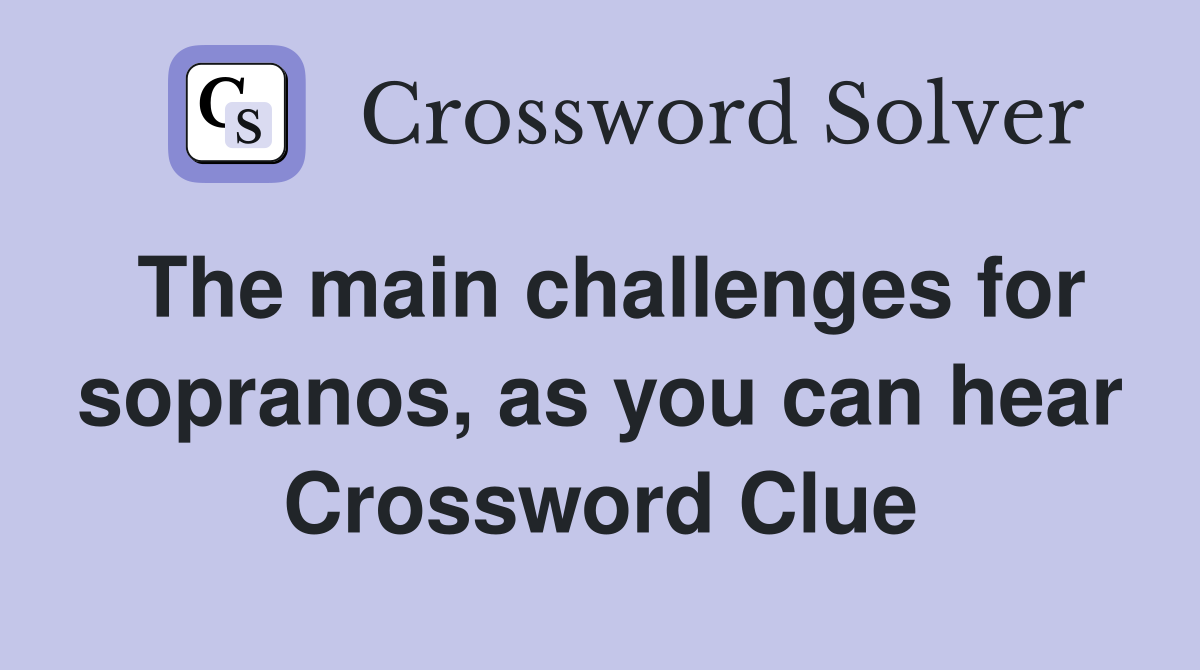The main challenges for sopranos, as you can hear Crossword Clue