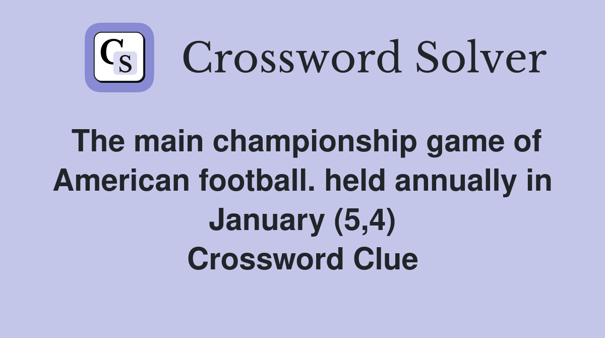 The main championship game of American football. held annually in January (5,4) Crossword Clue