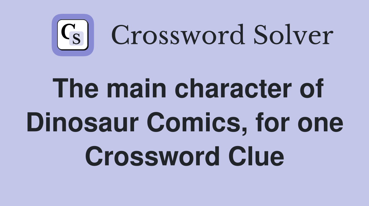The main character of Dinosaur Comics, for one Crossword Clue