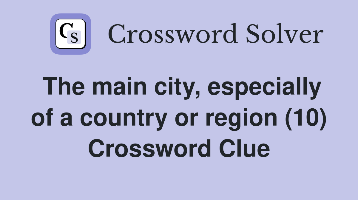 The main city, especially of a country or region (10) Crossword Clue