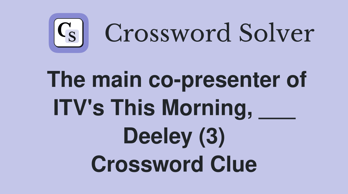 The main co-presenter of ITV's This Morning, ___ Deeley (3) Crossword Clue