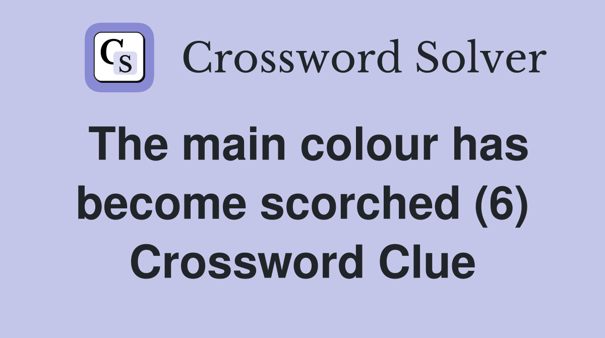 The main colour has become scorched (6) Crossword Clue