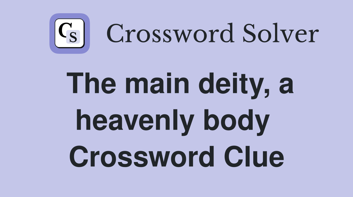 The main deity, a heavenly body  Crossword Clue