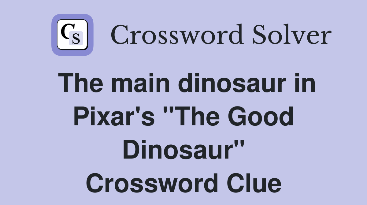 The main dinosaur in Pixar's "The Good Dinosaur" Crossword Clue