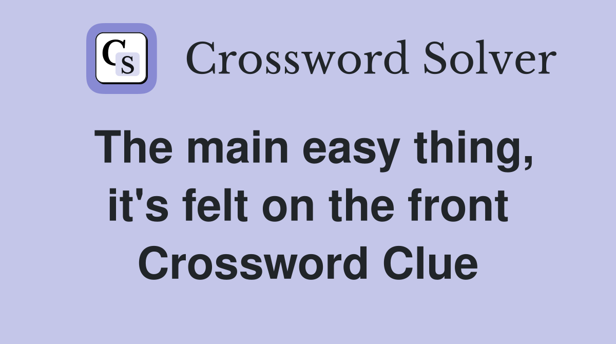 The main easy thing, it's felt on the front Crossword Clue