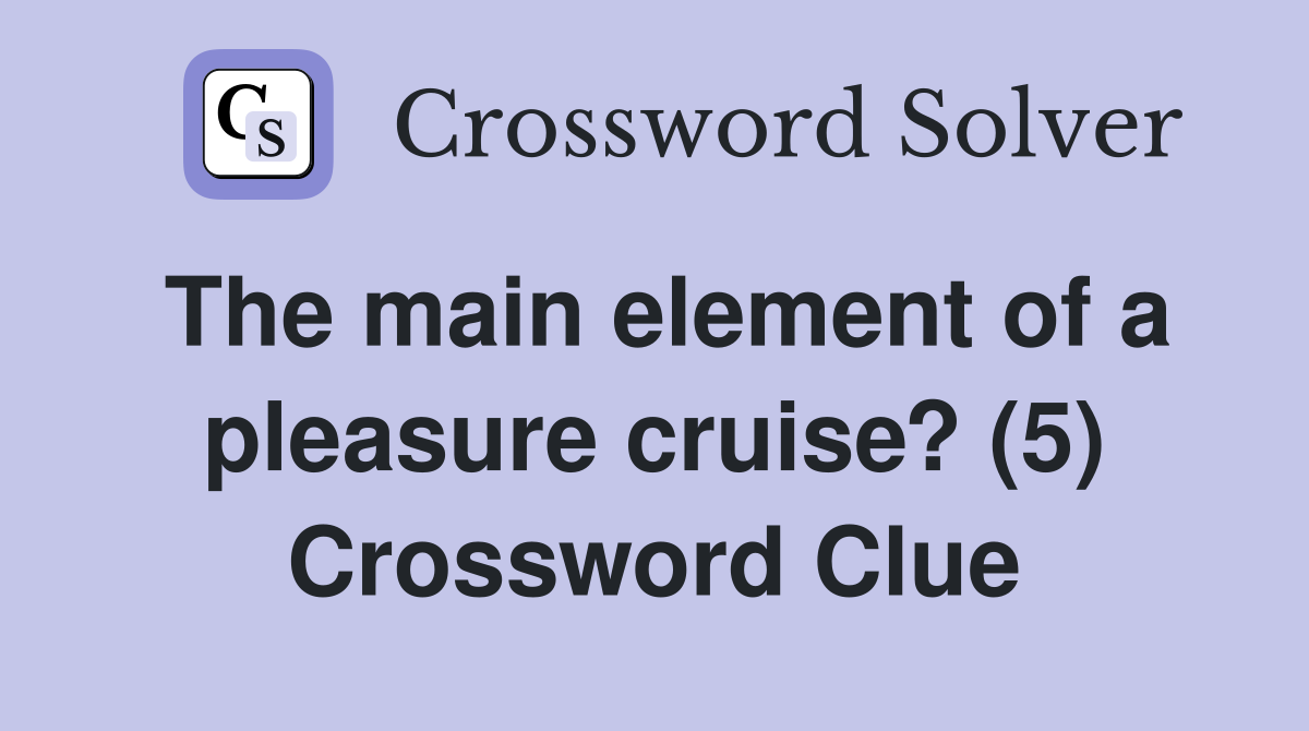 The main element of a pleasure cruise? (5) Crossword Clue