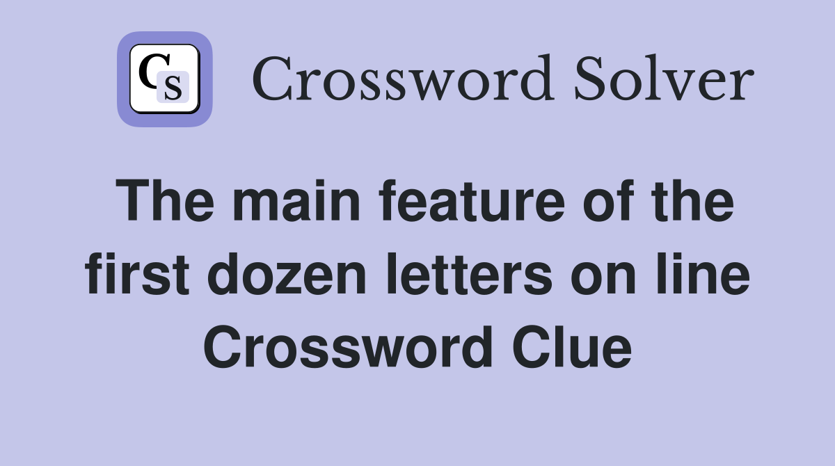 The main feature of the first dozen letters on line Crossword Clue