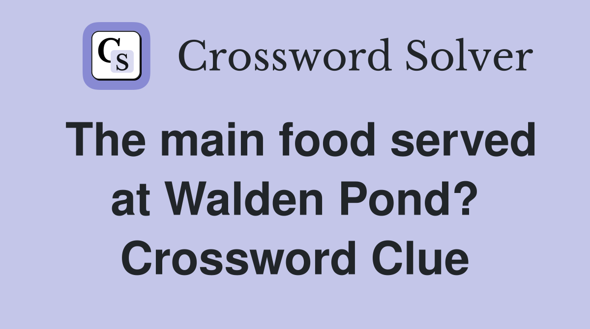 The main food served at Walden Pond? Crossword Clue