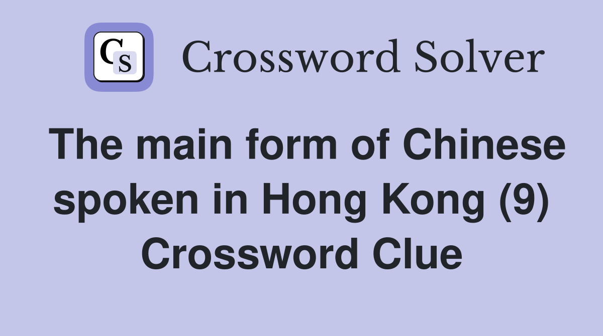 The main form of Chinese spoken in Hong Kong (9) Crossword Clue