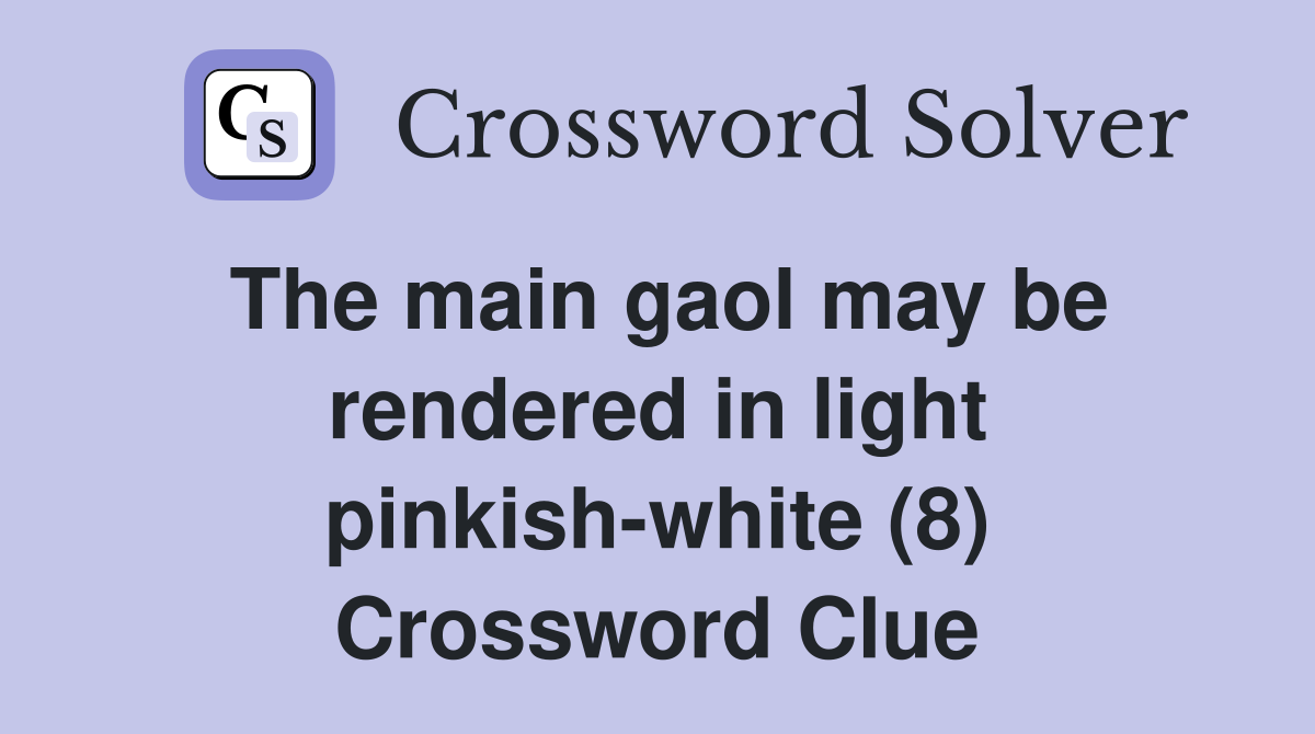 The main gaol may be rendered in light pinkish-white (8) Crossword Clue