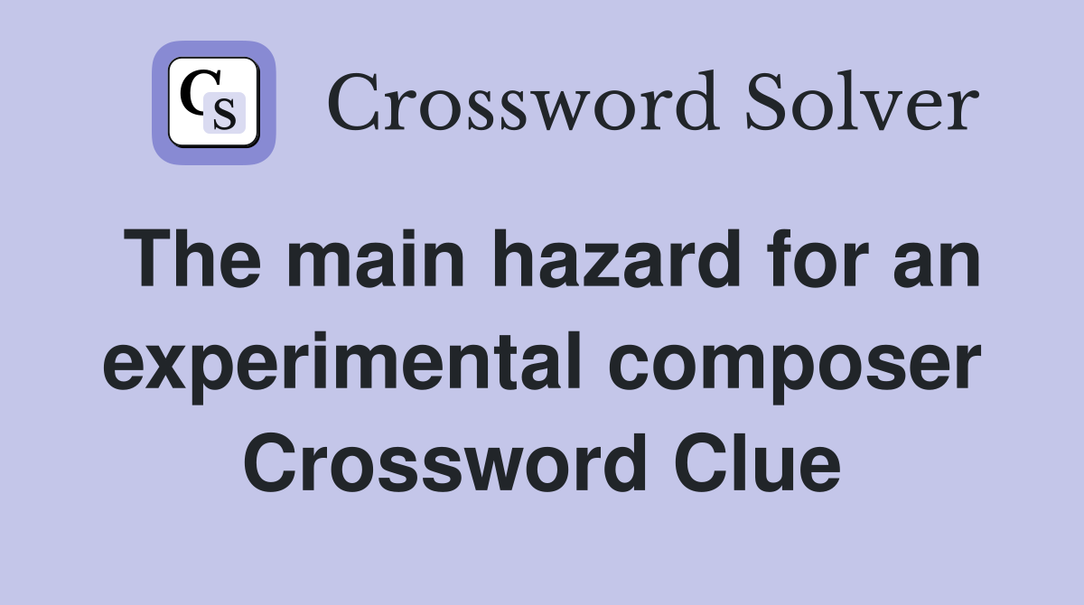 The main hazard for an experimental composer Crossword Clue