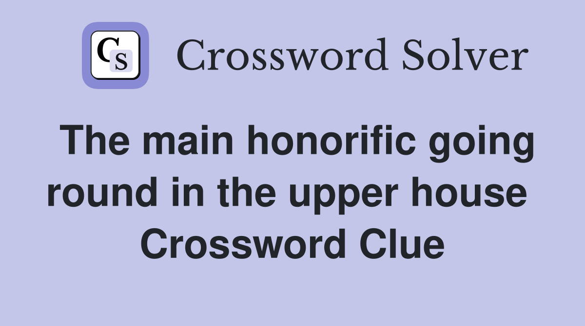The main honorific going round in the upper house  Crossword Clue