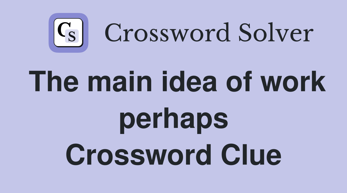 The main idea of work perhaps Crossword Clue