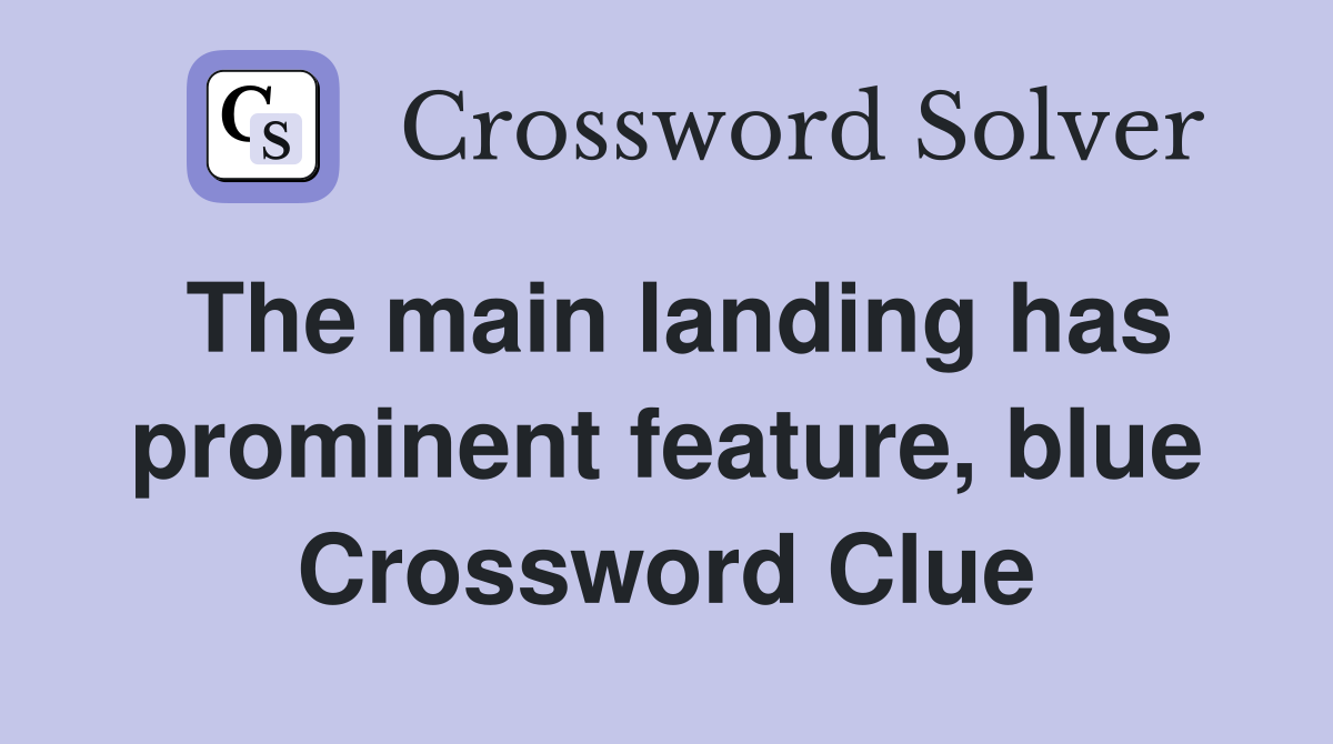 The main landing has prominent feature, blue Crossword Clue