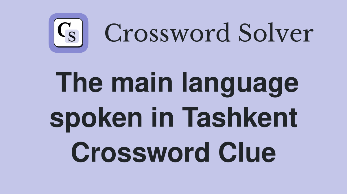 The main language spoken in Tashkent Crossword Clue