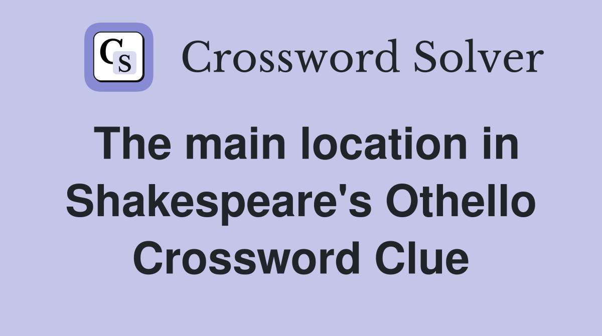 The main location in Shakespeare's Othello Crossword Clue
