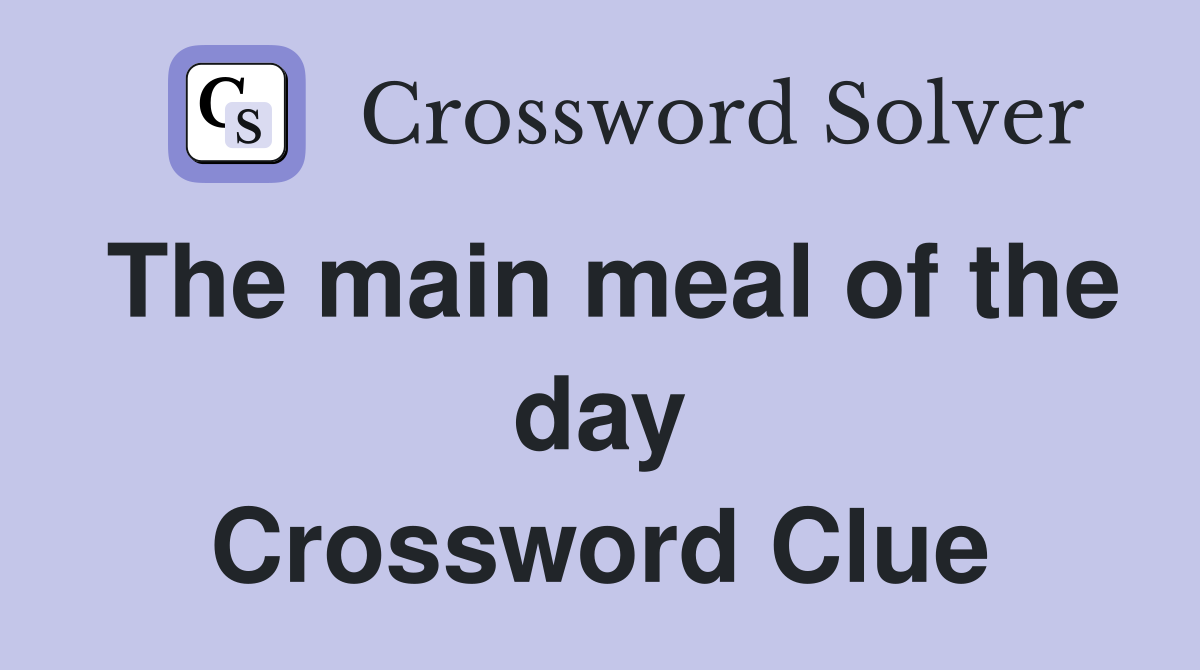 The main meal of the day Crossword Clue