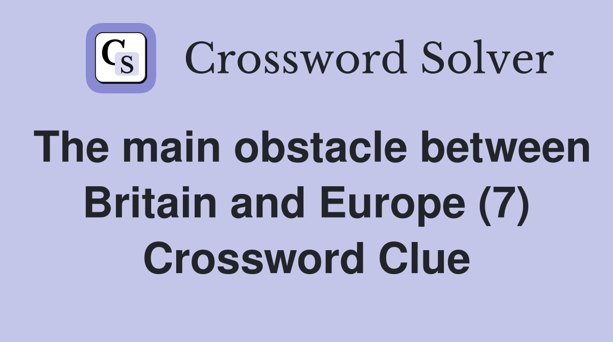 The main obstacle between Britain and Europe (7) Crossword Clue