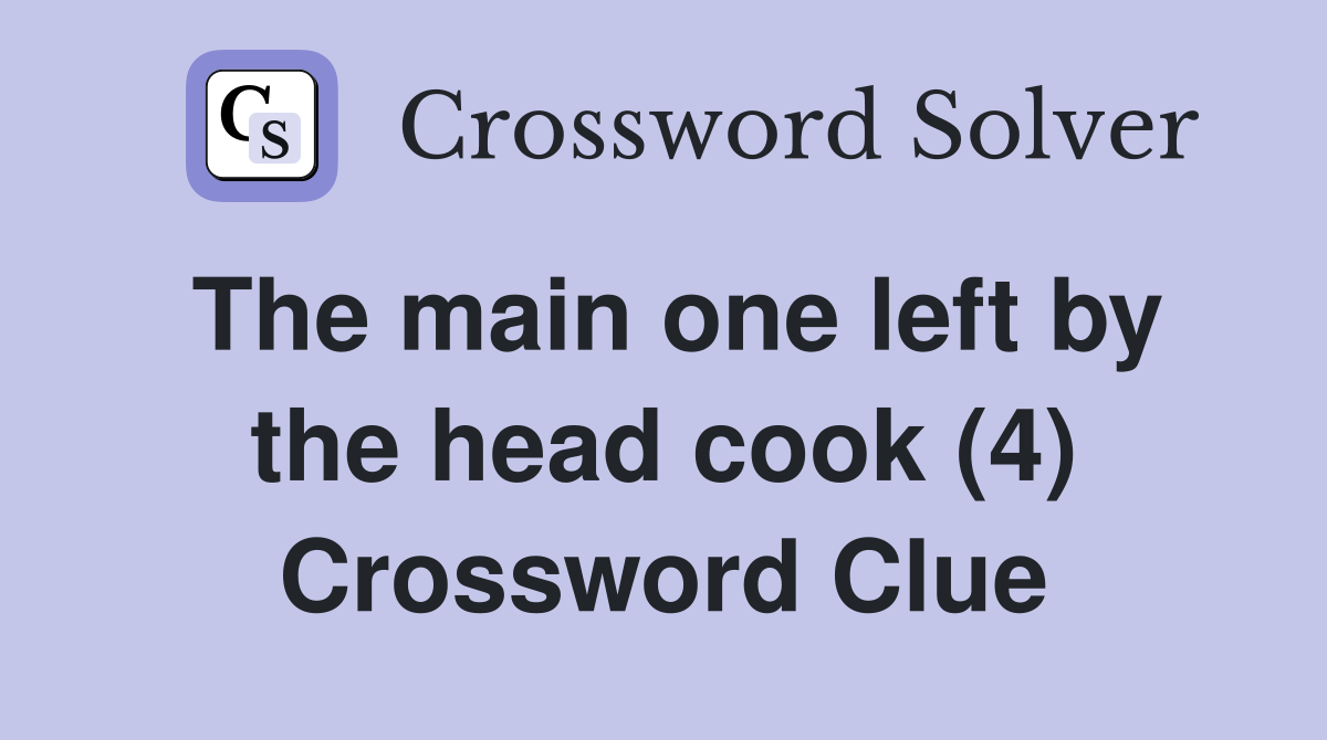The main one left by the head cook (4) Crossword Clue