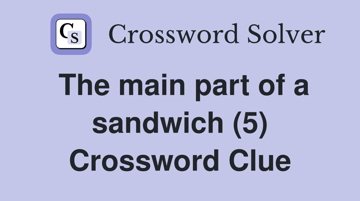 The main part of a sandwich (5) Crossword Clue