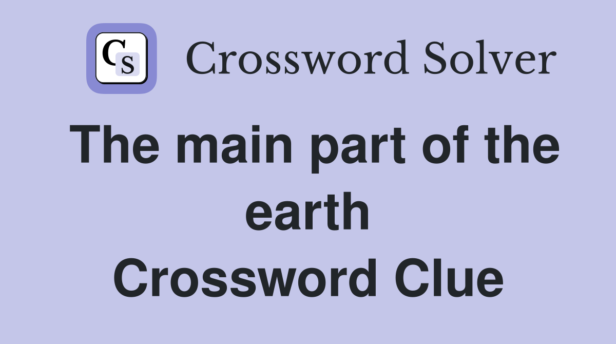 The main part of the earth Crossword Clue