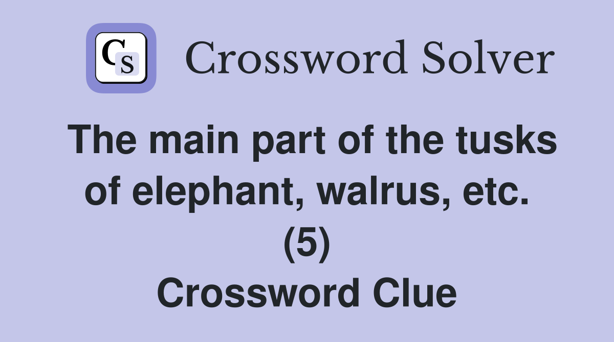 The main part of the tusks of elephant, walrus, etc. (5) Crossword Clue
