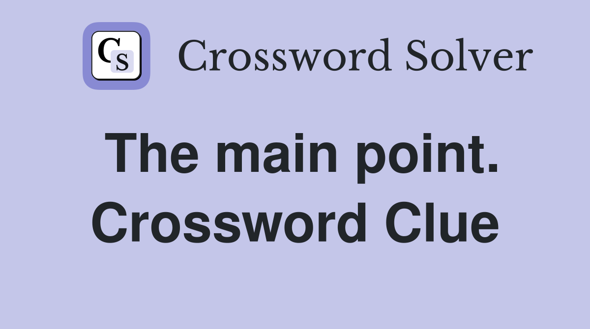 The main point. Crossword Clue