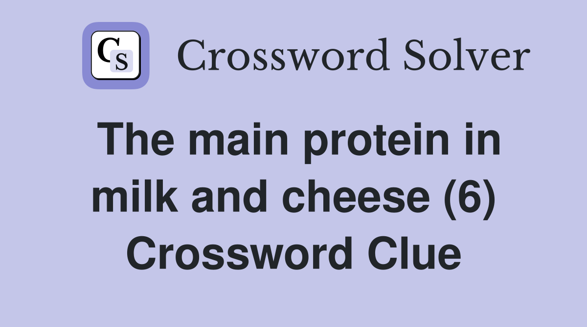 The main protein in milk and cheese (6) Crossword Clue