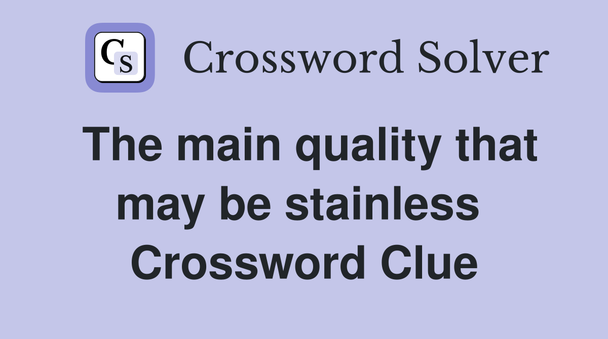 The main quality that may be stainless  Crossword Clue