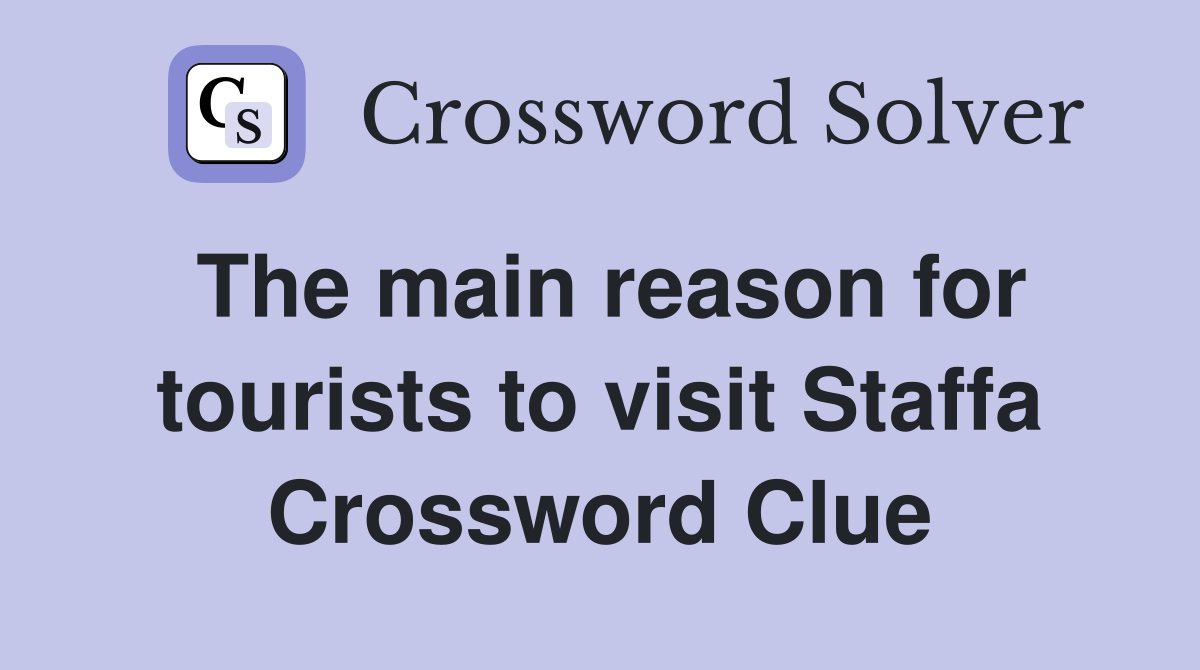 The main reason for tourists to visit Staffa Crossword Clue