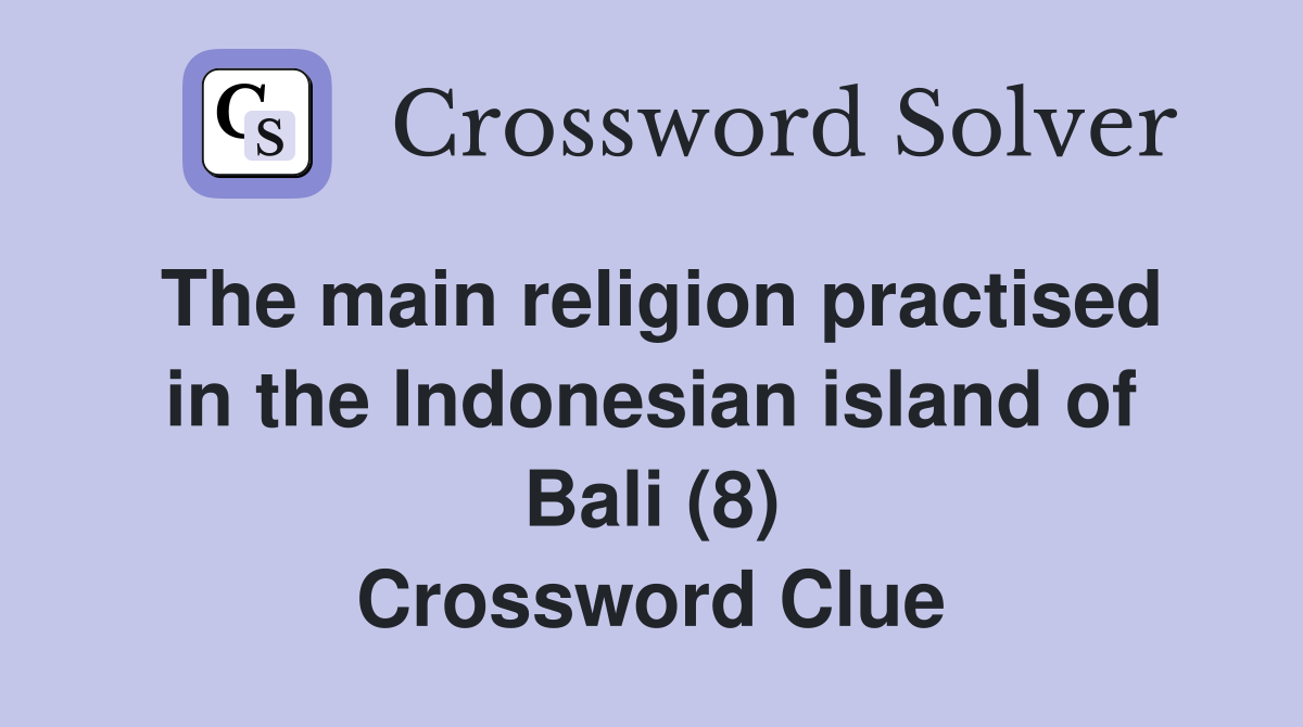 The main religion practised in the Indonesian island of Bali (8) Crossword Clue