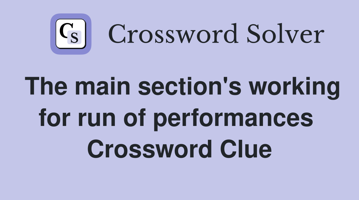 The main section's working for run of performances  Crossword Clue