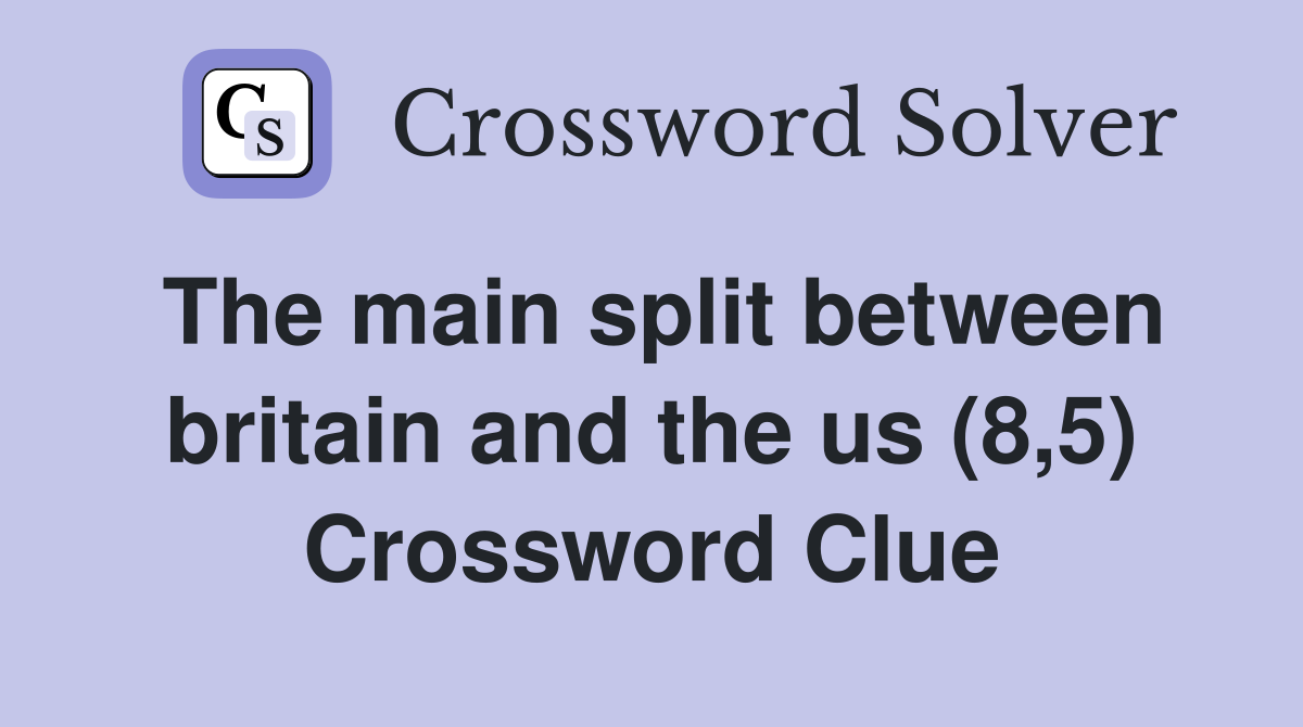 The main split between britain and the us (8,5) Crossword Clue