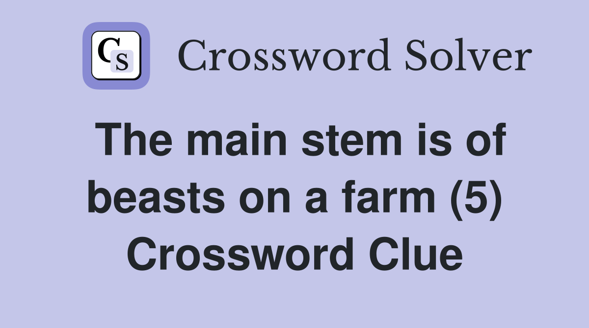 The main stem is of beasts on a farm (5) Crossword Clue