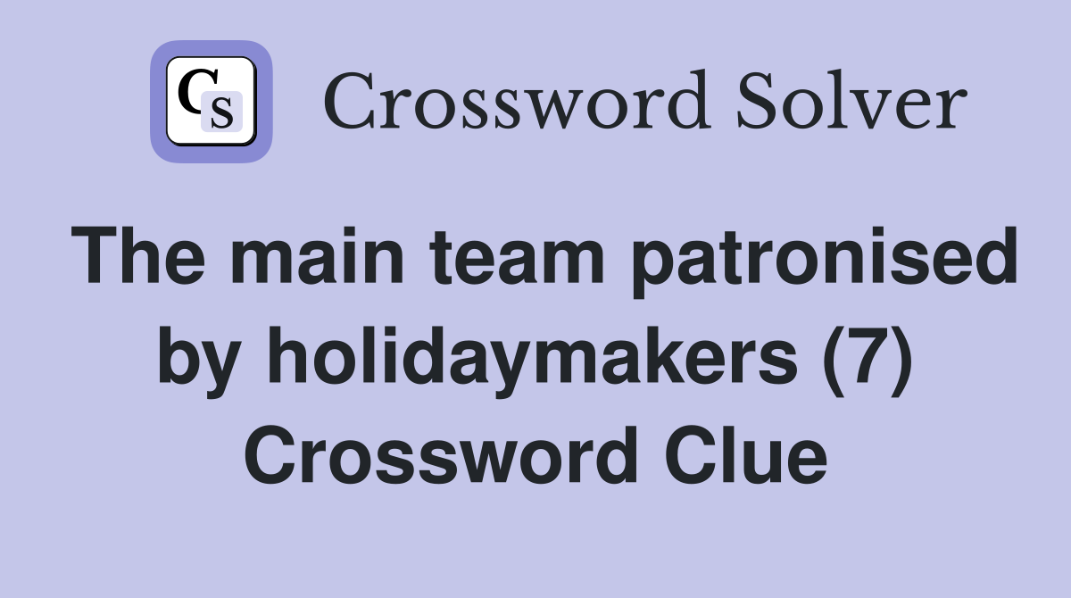 The main team patronised by holidaymakers (7) Crossword Clue